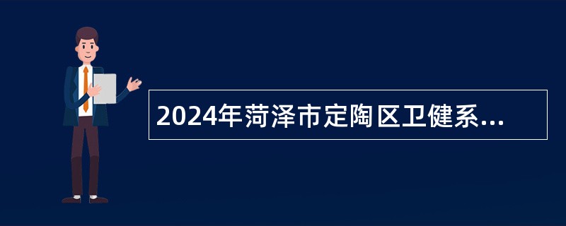 2024年菏泽市定陶区卫健系统招聘工作人员简章