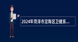 2024年菏泽市定陶区卫健系统招聘工作人员简章