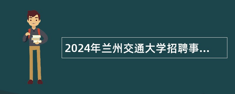 2024年兰州交通大学招聘事业编制博士研究生学历专职心理健康教师公告