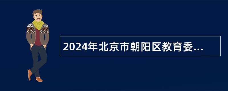 2024年北京市朝阳区教育委员会所属事业单位招聘公告