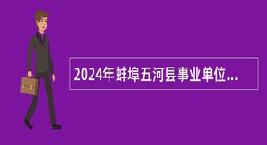 2024年蚌埠五河县事业单位招聘考试公告（80人）