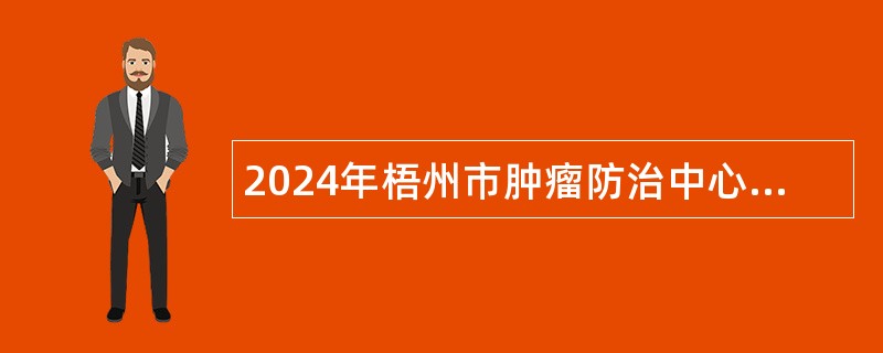 2024年梧州市肿瘤防治中心直接面试招聘事业单位工作人员公告