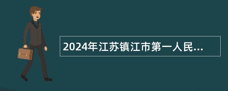 2024年江苏镇江市第一人民医院第二批招聘公告