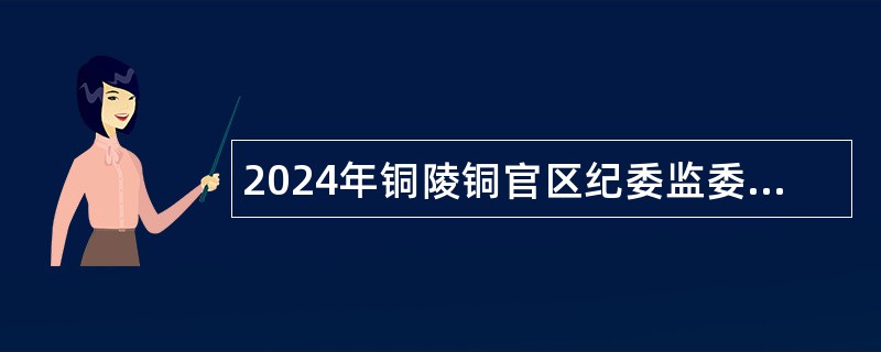 2024年铜陵铜官区纪委监委系统招聘公告