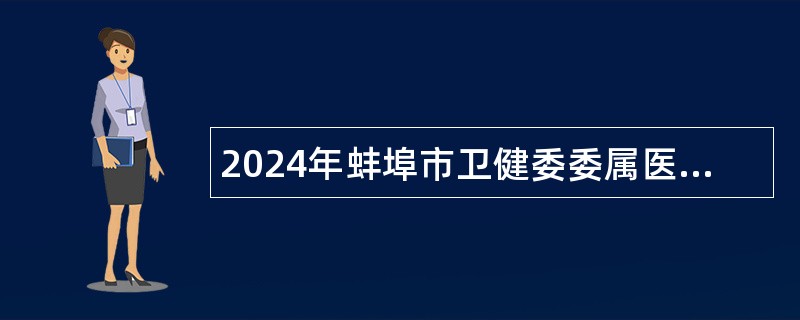 2024年蚌埠市卫健委委属医院招聘社会化用人公告