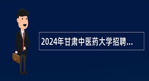 2024年甘肃中医药大学招聘急需紧缺专业硕士研究生公告(第二期)