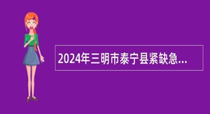 2024年三明市泰宁县紧缺急需专业部分学科教师招聘公告