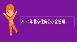 2024年北京住房公积金管理中心（北京市住房资金管理中心）招聘公告