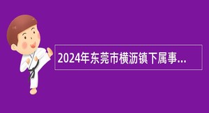 2024年东莞市横沥镇下属事业单位招聘公告