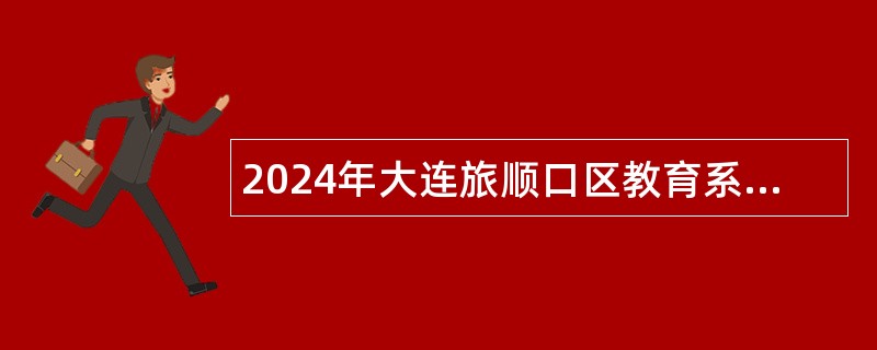 2024年大连旅顺口区教育系统自主招聘公告