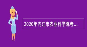 2020年内江市农业科学院考核招聘公告