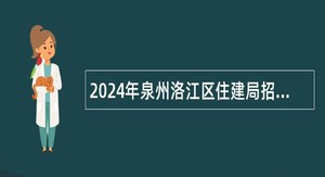 2024年泉州洛江区住建局招聘编外工作人员公告