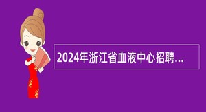 2024年浙江省血液中心招聘人员公告