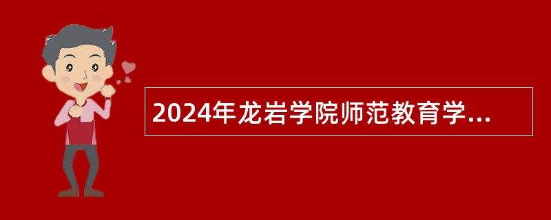 2024年龙岩学院师范教育学院招聘教师公告