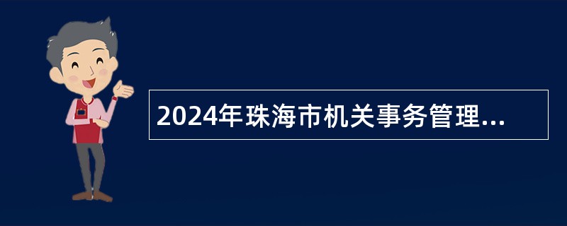 2024年珠海市机关事务管理局招聘合同制职员公告