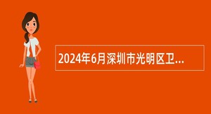 2024年6月深圳市光明区卫生健康局招聘一般专干公告