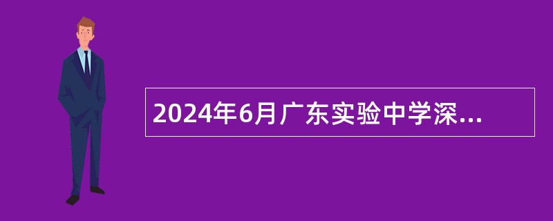 2024年6月广东实验中学深圳学校面向2024年应届毕业生赴外招聘教师公告