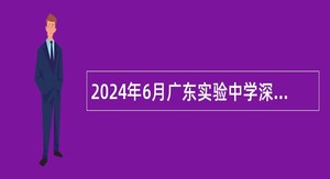 2024年6月广东实验中学深圳学校面向2024年应届毕业生赴外招聘教师公告