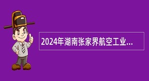 2024年湖南张家界航空工业职业技术学院招聘公告