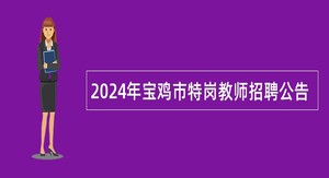 2024年宝鸡市特岗教师招聘公告