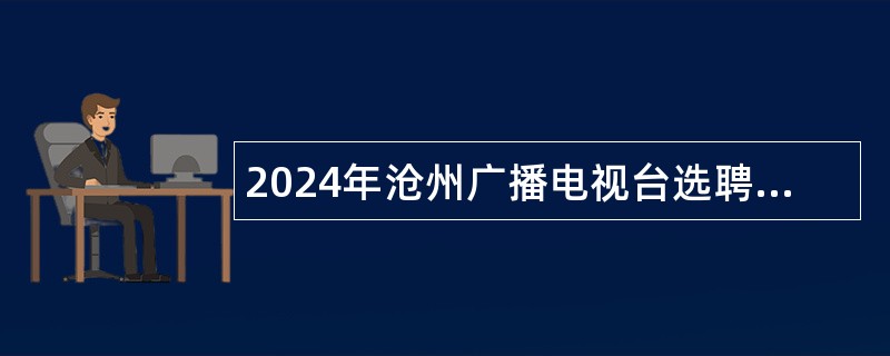 2024年沧州广播电视台选聘工作人员公告