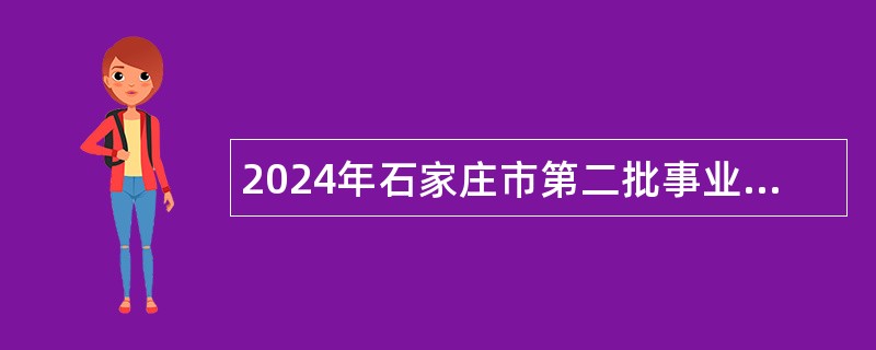 2024年石家庄市第二批事业单位招聘考试公告（184人）