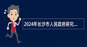 2024年长沙市人民政府研究室招聘中级雇员简章