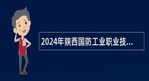 2024年陕西国防工业职业技术学院教师招聘公告