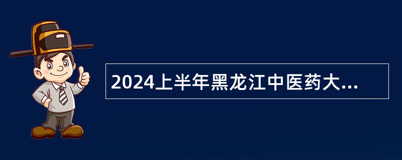 2024上半年黑龙江中医药大学附属第二医院招聘工作人员公告