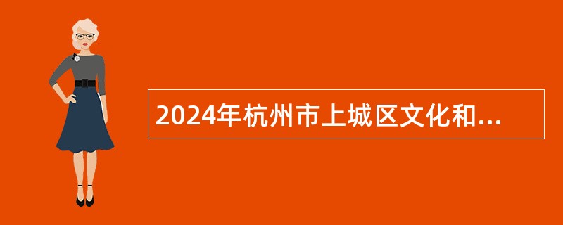 2024年杭州市上城区文化和广电旅游体育局编外招聘公告