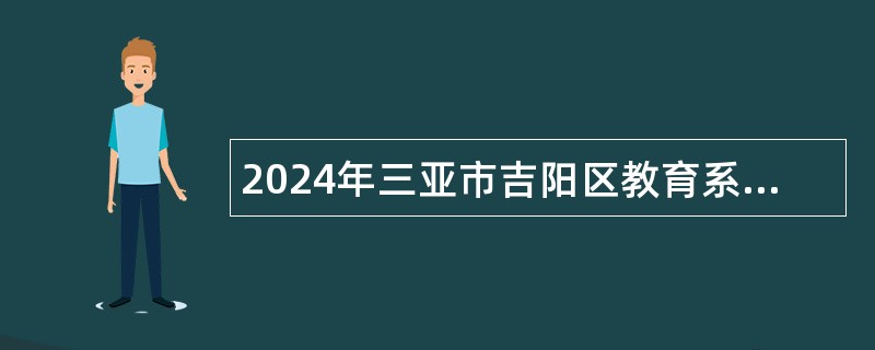 2024年三亚市吉阳区教育系统面向社会招聘编制教师公告