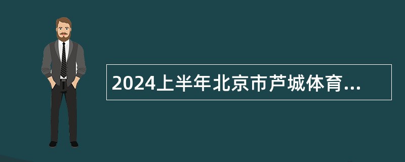 2024上半年北京市芦城体育运动技术学校招聘公告