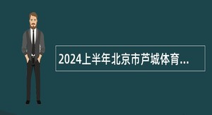 2024上半年北京市芦城体育运动技术学校招聘公告