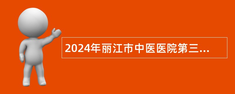 2024年丽江市中医医院第三次急需紧缺卫生人才招聘公告