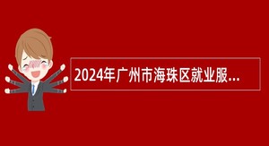 2024年广州市海珠区就业服务管理中心招聘雇员公告