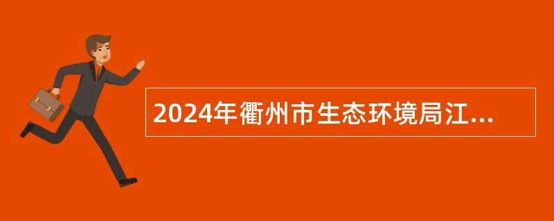 2024年衢州市生态环境局江山分局招聘工作人员公告