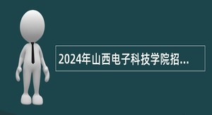 2024年山西电子科技学院招聘博士研究生公告