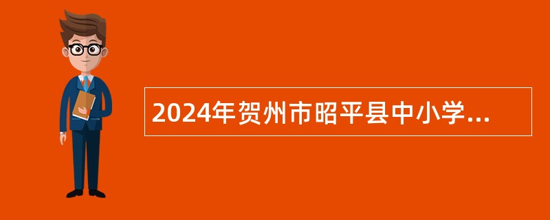 2024年贺州市昭平县中小学（幼儿园）教师招聘公告