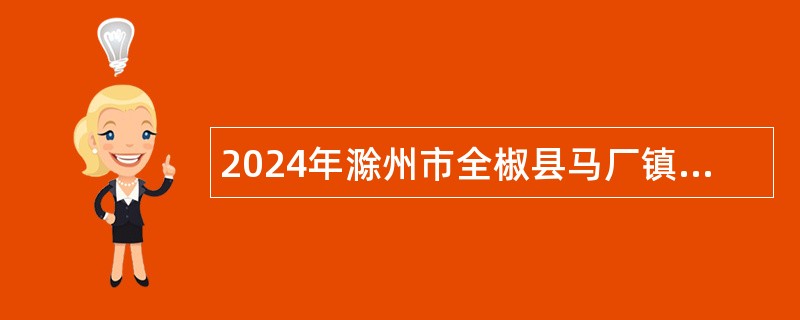 2024年滁州市全椒县马厂镇招聘“镇聘村用”乡村医生公告