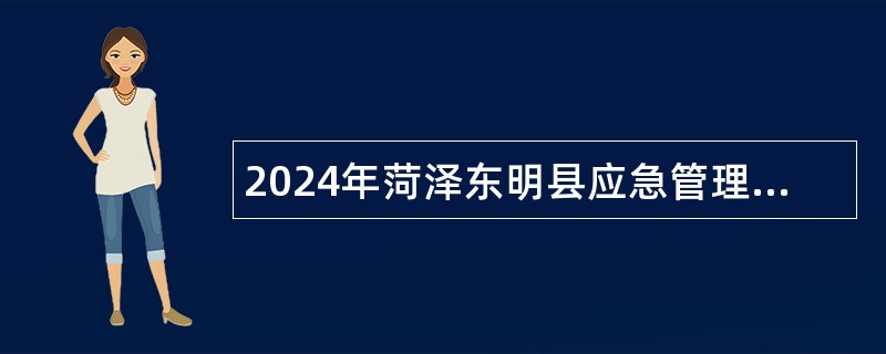 2024年菏泽东明县应急管理保障与技术服务中心招聘工作人员简章