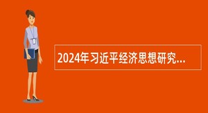 2024年习近平经济思想研究中心面向应届毕业生招聘工作人员公告（第二批）