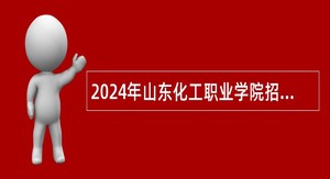 2024年山东化工职业学院招聘教师简章