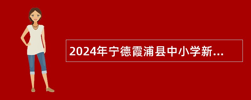 2024年宁德霞浦县中小学新任教师补充招聘公告