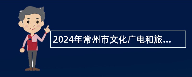 2024年常州市文化广电和旅游局下属事业单位招聘工作人员公告