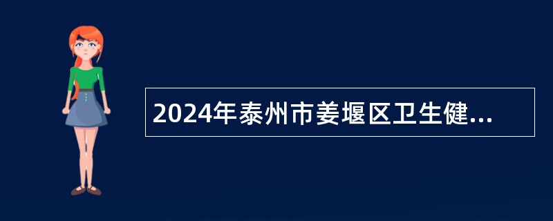 2024年泰州市姜堰区卫生健康委招聘卫生专业技术人员公告