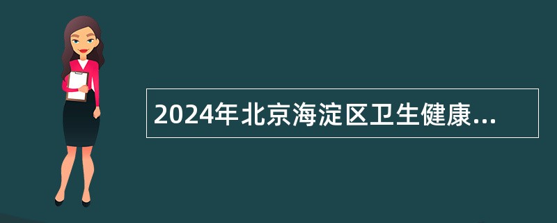 2024年北京海淀区卫生健康委所属事业单位第二次招聘公告