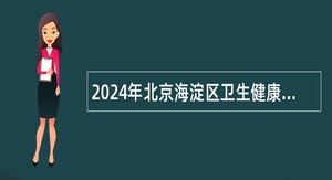 2024年北京海淀区卫生健康委所属事业单位第二次招聘公告