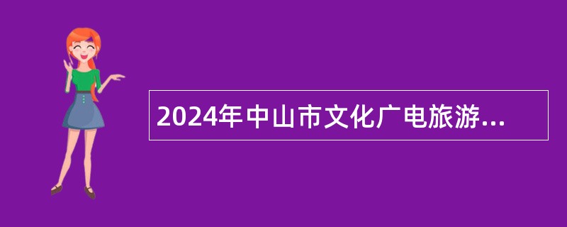 2024年中山市文化广电旅游局所属事业单位招聘事业单位人员公告