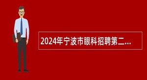 2024年宁波市眼科招聘第二批高层次紧缺人才公告