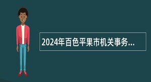 2024年百色平果市机关事务管理中心招聘公告